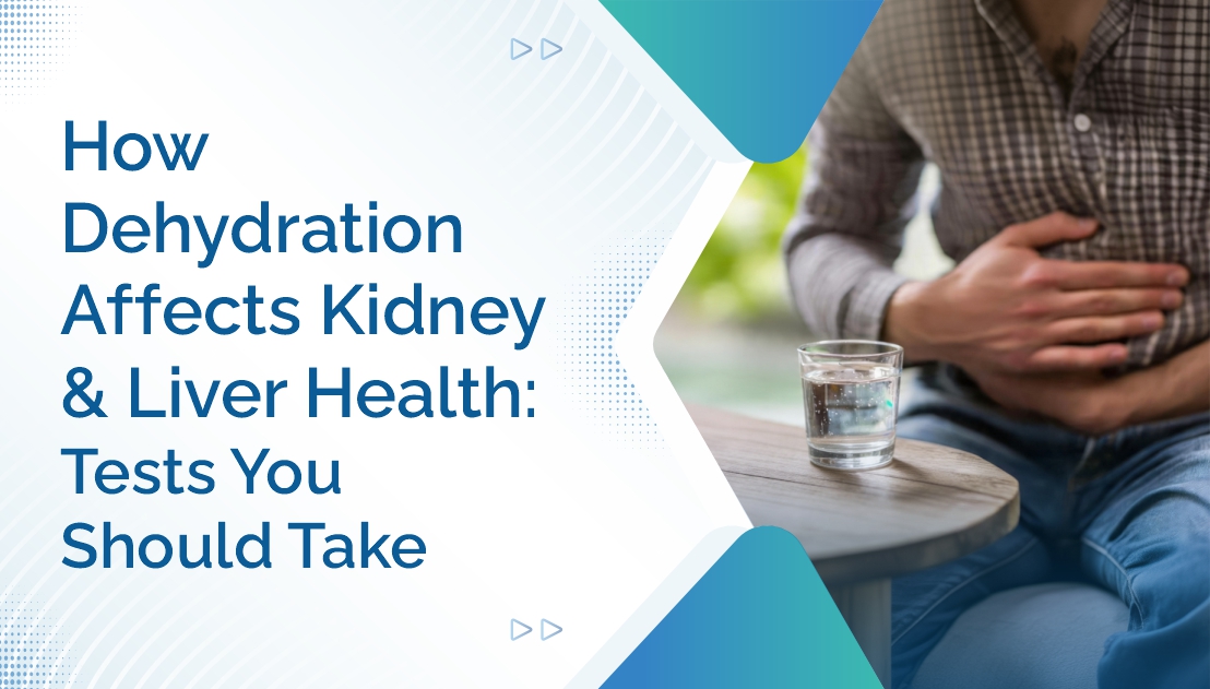 How Dehydration Affects Kidney and Liver Health: Tests You Should Take